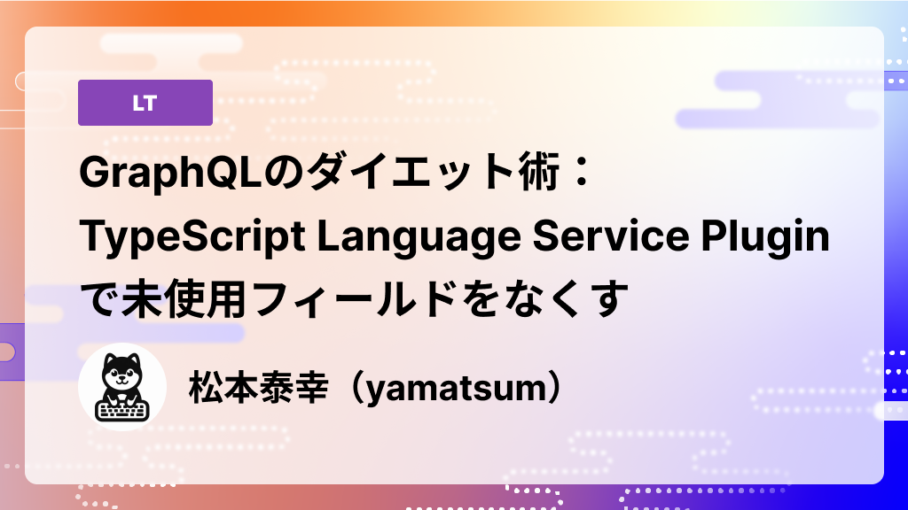 GraphQLのダイエット術：TypeScript Language Service Pluginで未使用フィールドをなくす